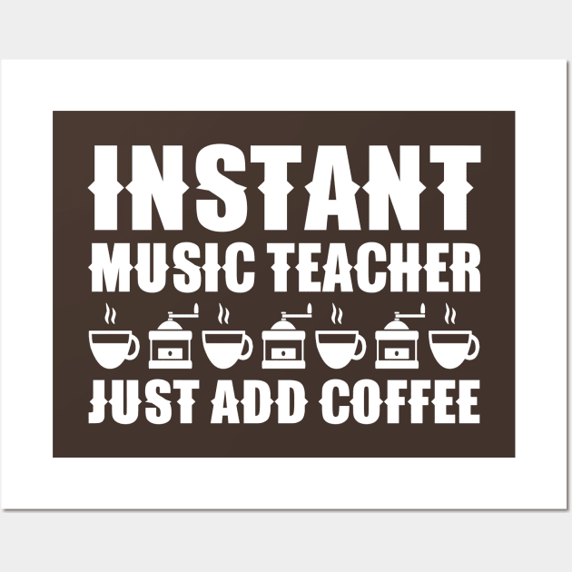 Instant Music Teacher Just Add Coffee Wall Art by colorsplash